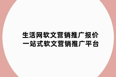 生活网软文营销推广报价 一站式软文营销推广平台